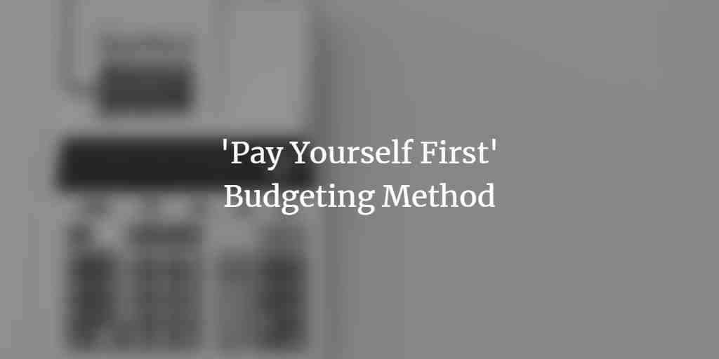 Managing Your Finances Through the Pay Yourself First Budgeting Method