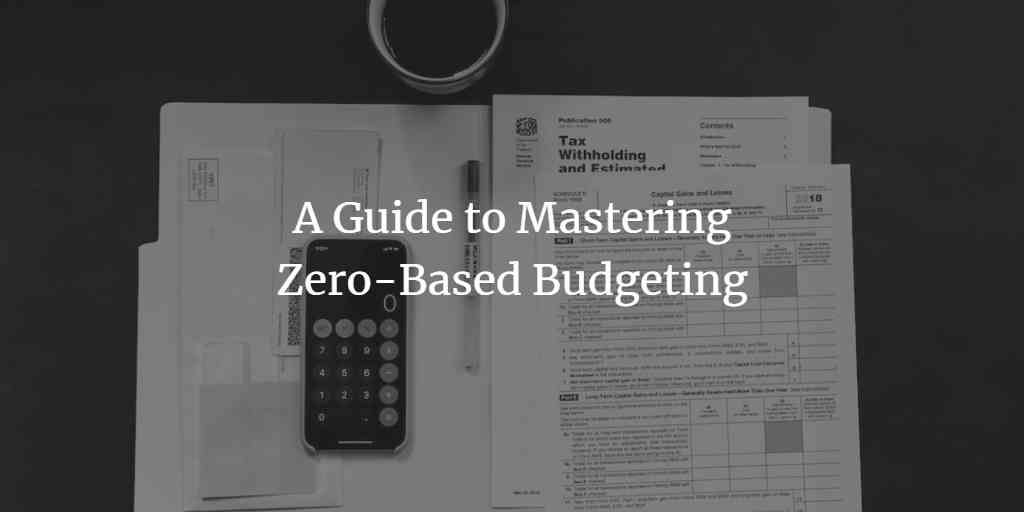 From Basics to Beyond: A Guide to Mastering Zero-Based Budgeting
